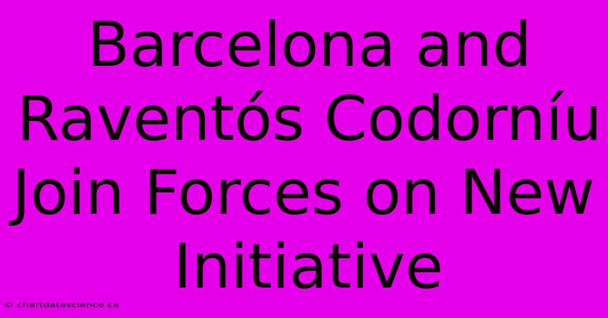 Barcelona And Raventós Codorníu Join Forces On New Initiative