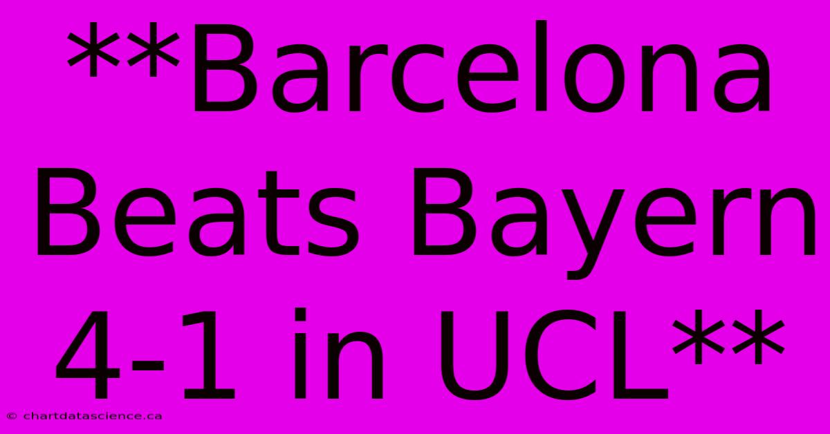 **Barcelona Beats Bayern 4-1 In UCL** 