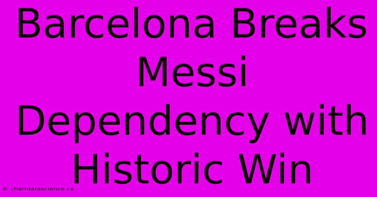 Barcelona Breaks Messi Dependency With Historic Win