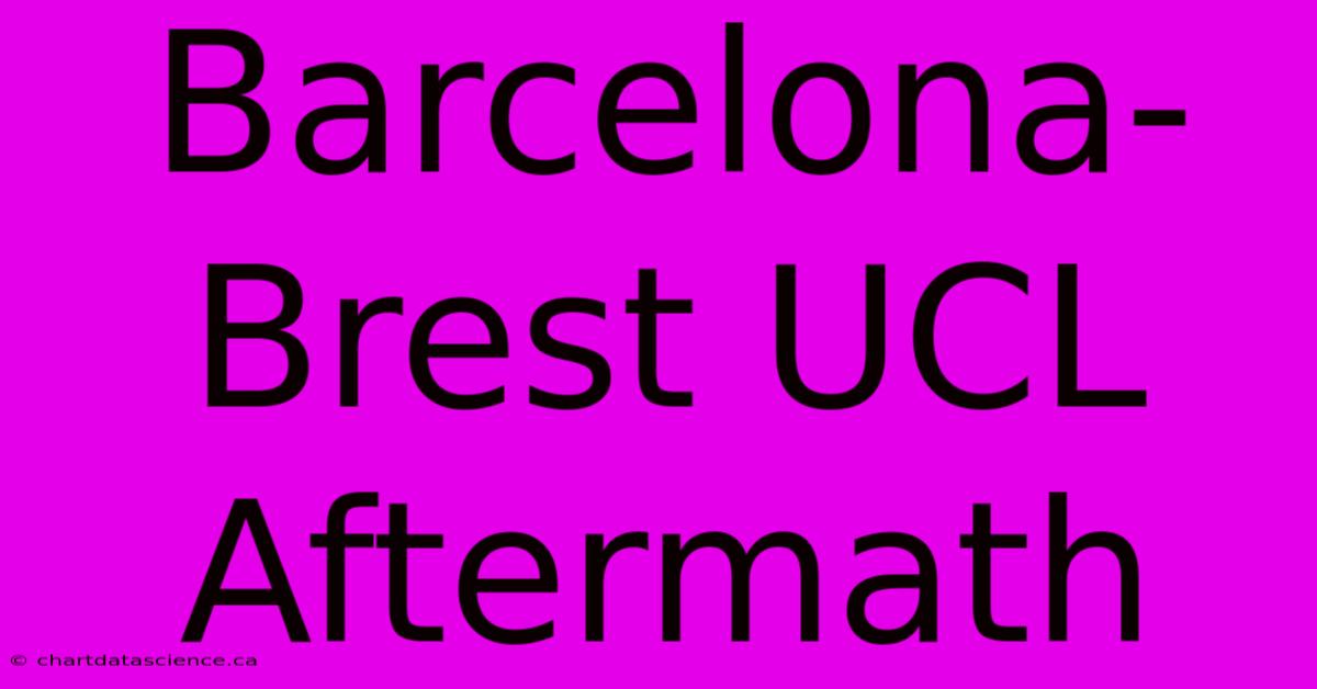 Barcelona-Brest UCL Aftermath