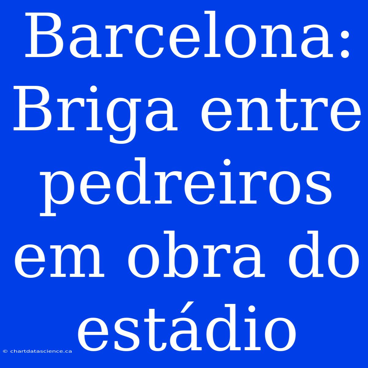 Barcelona: Briga Entre Pedreiros Em Obra Do Estádio