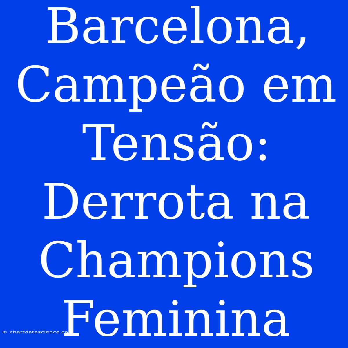 Barcelona, Campeão Em Tensão: Derrota Na Champions Feminina