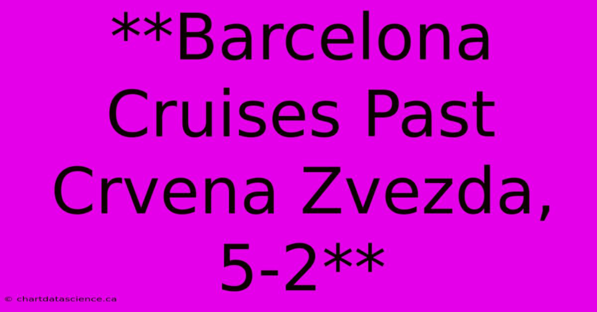 **Barcelona Cruises Past Crvena Zvezda, 5-2**