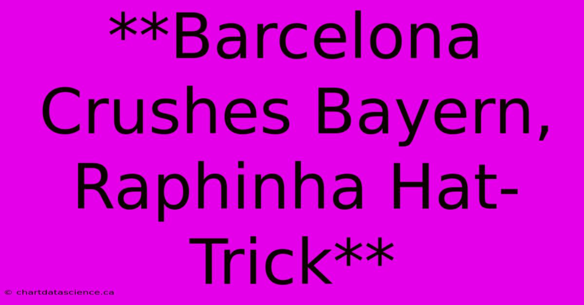 **Barcelona Crushes Bayern, Raphinha Hat-Trick** 