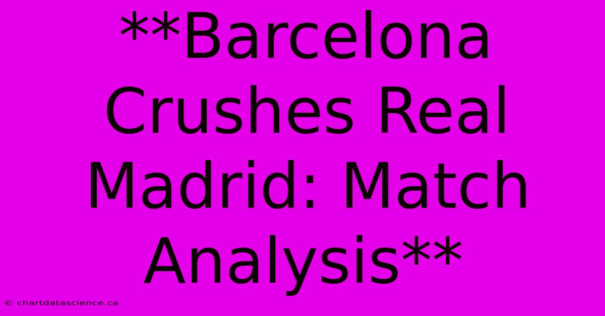 **Barcelona Crushes Real Madrid: Match Analysis**