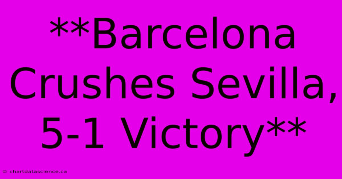 **Barcelona Crushes Sevilla, 5-1 Victory**