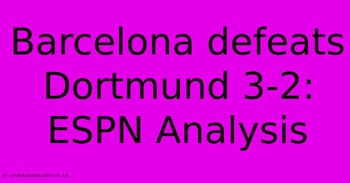 Barcelona Defeats Dortmund 3-2: ESPN Analysis