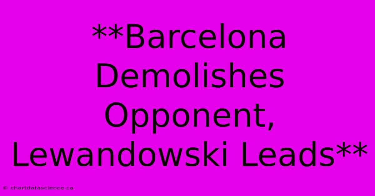 **Barcelona Demolishes Opponent, Lewandowski Leads**