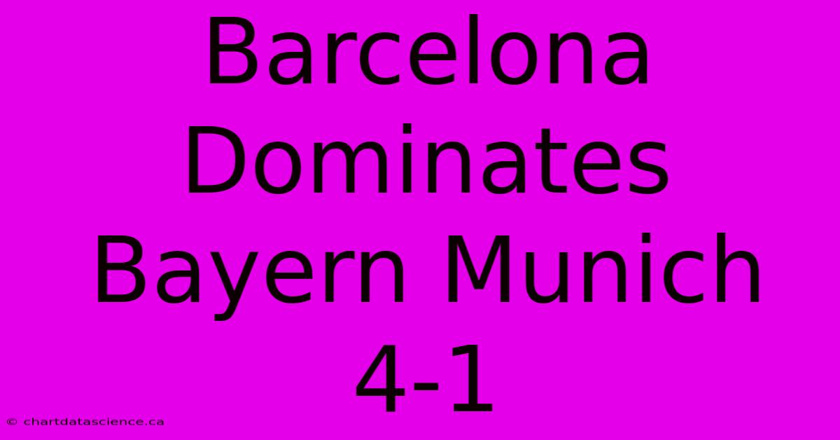 Barcelona Dominates Bayern Munich 4-1