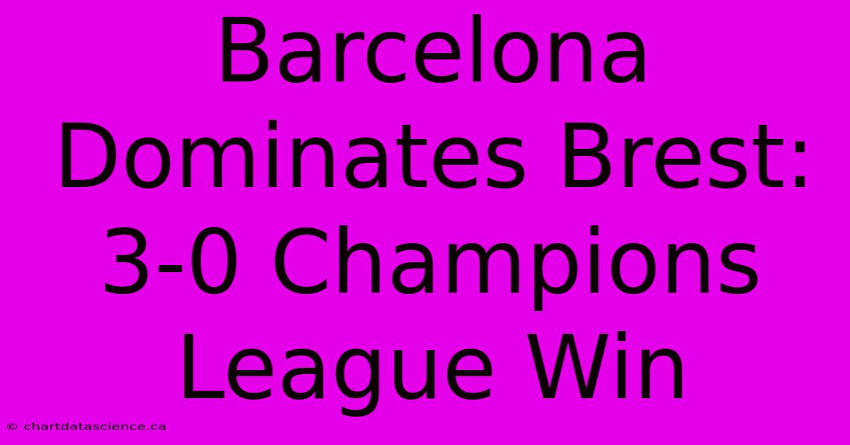 Barcelona Dominates Brest: 3-0 Champions League Win