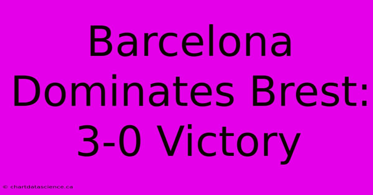 Barcelona Dominates Brest: 3-0 Victory