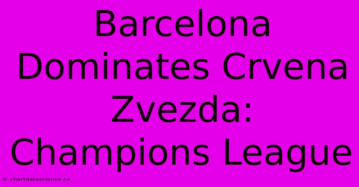 Barcelona Dominates Crvena Zvezda: Champions League