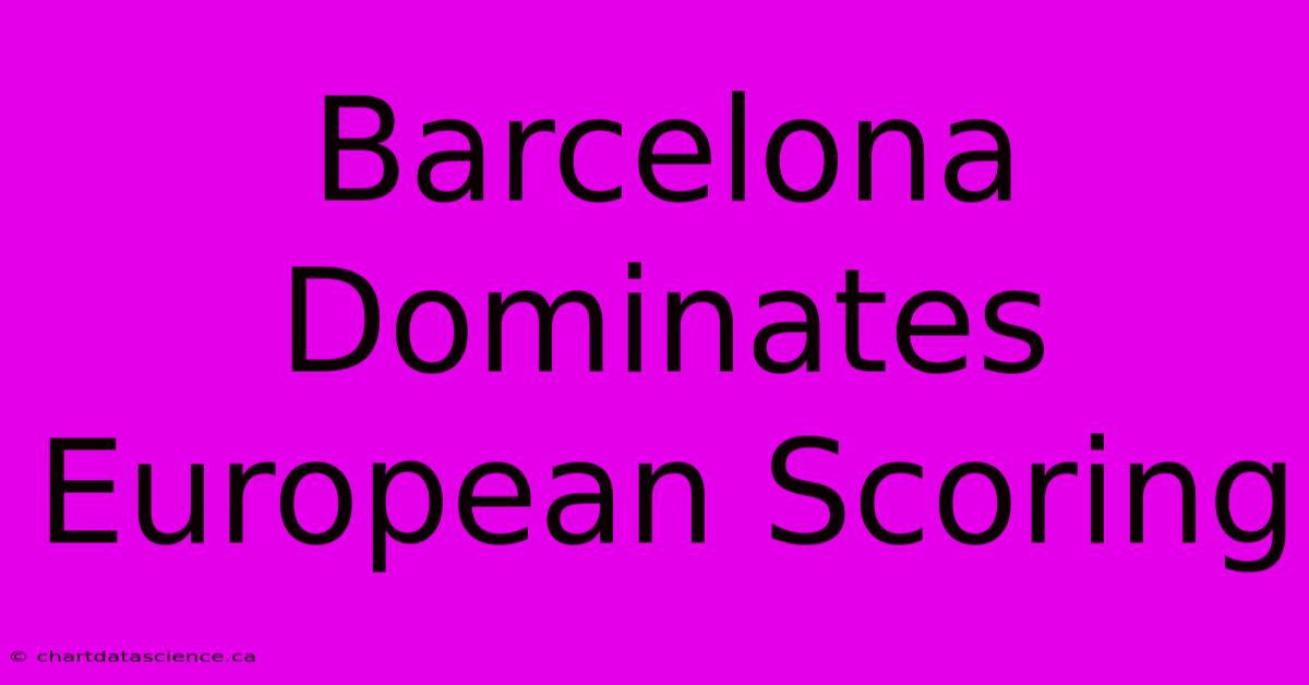 Barcelona Dominates European Scoring