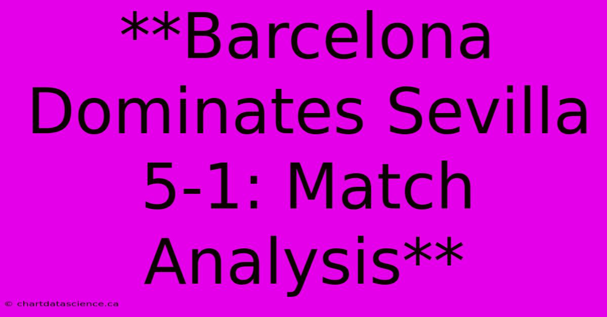 **Barcelona Dominates Sevilla 5-1: Match Analysis**