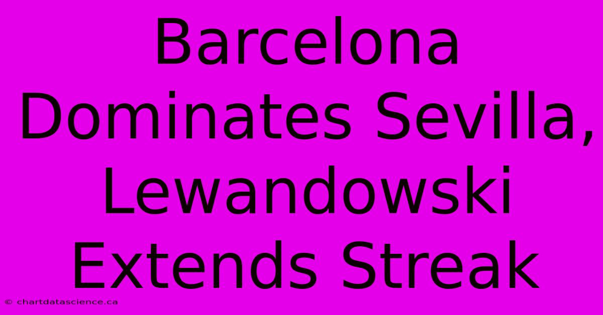 Barcelona Dominates Sevilla, Lewandowski Extends Streak