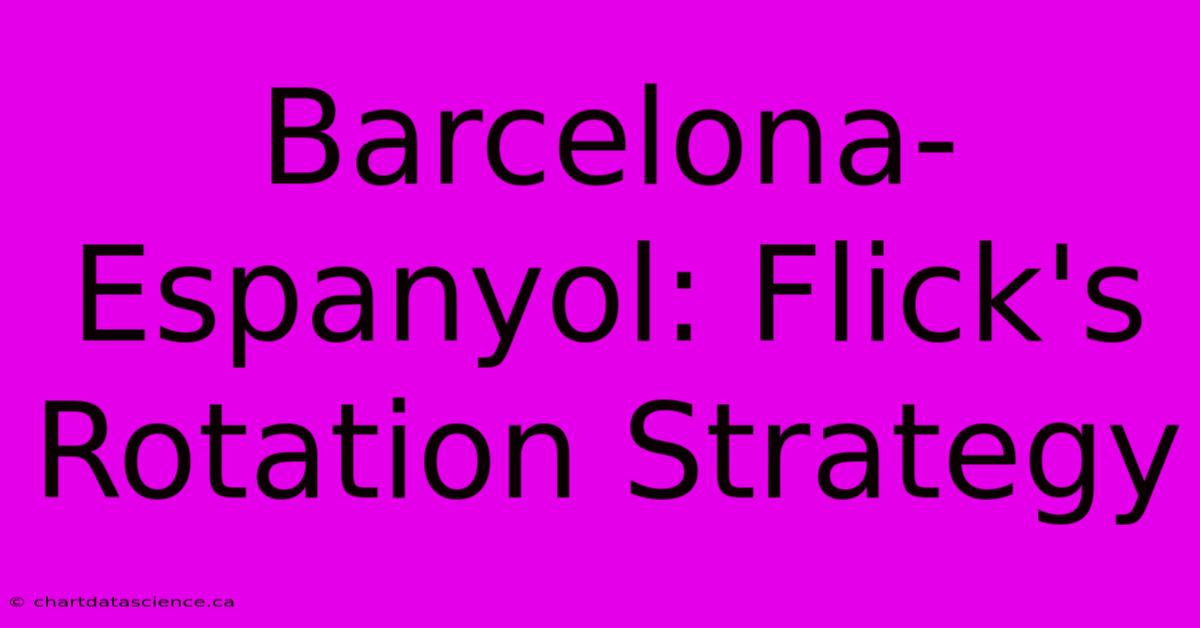 Barcelona-Espanyol: Flick's Rotation Strategy