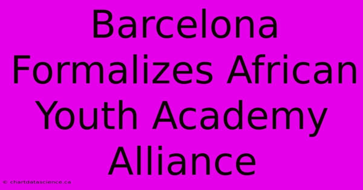 Barcelona Formalizes African Youth Academy Alliance