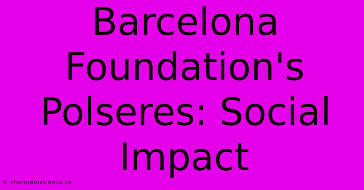 Barcelona Foundation's Polseres: Social Impact