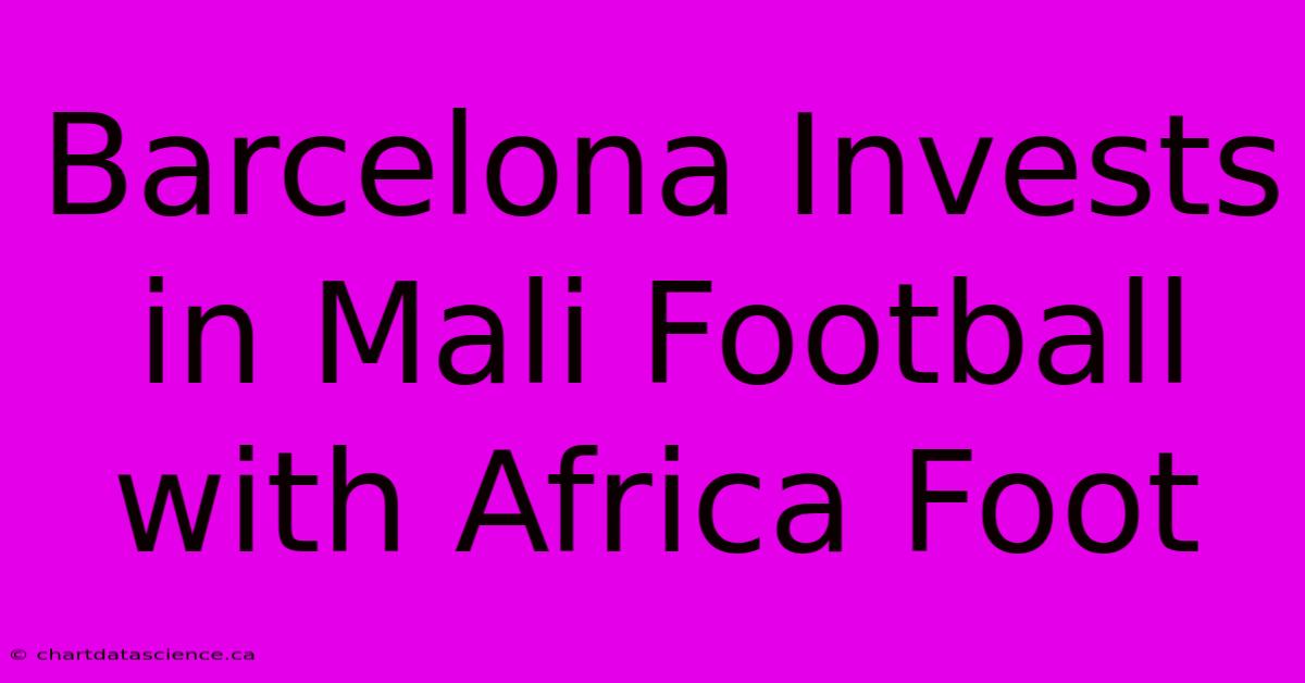 Barcelona Invests In Mali Football With Africa Foot