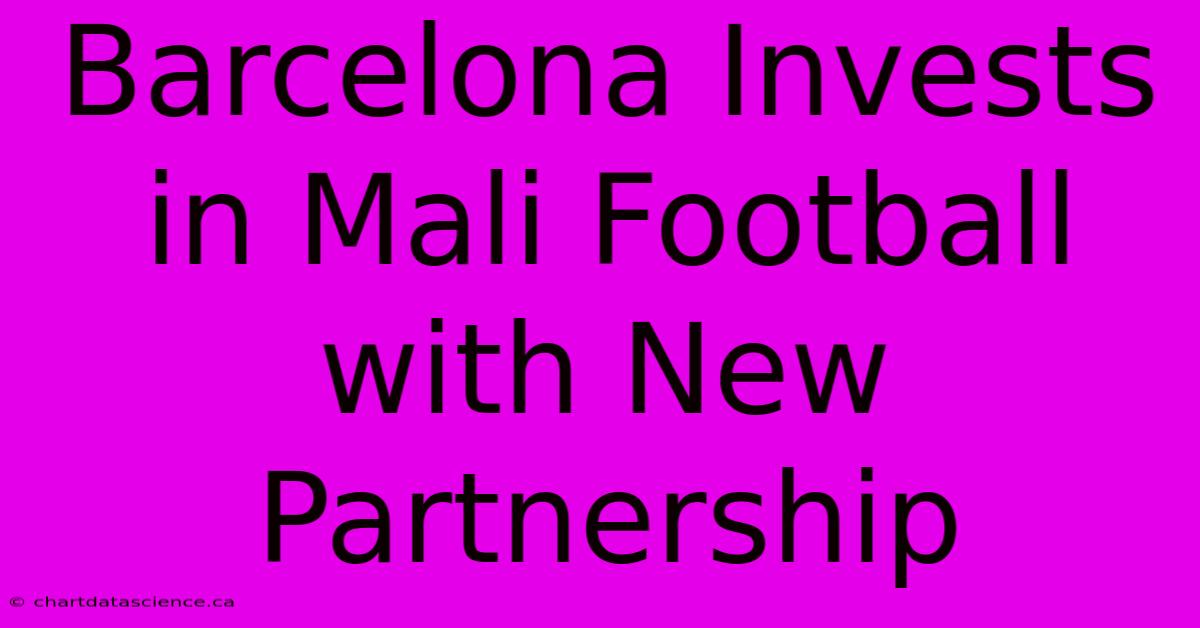 Barcelona Invests In Mali Football With New Partnership 