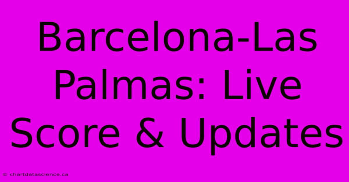 Barcelona-Las Palmas: Live Score & Updates