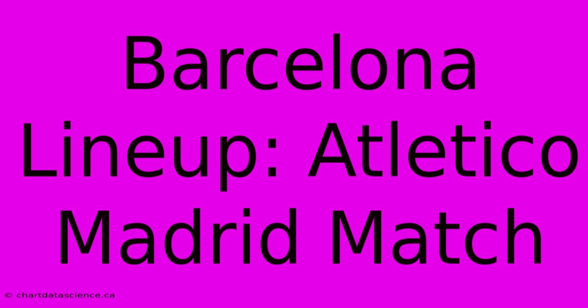 Barcelona Lineup: Atletico Madrid Match