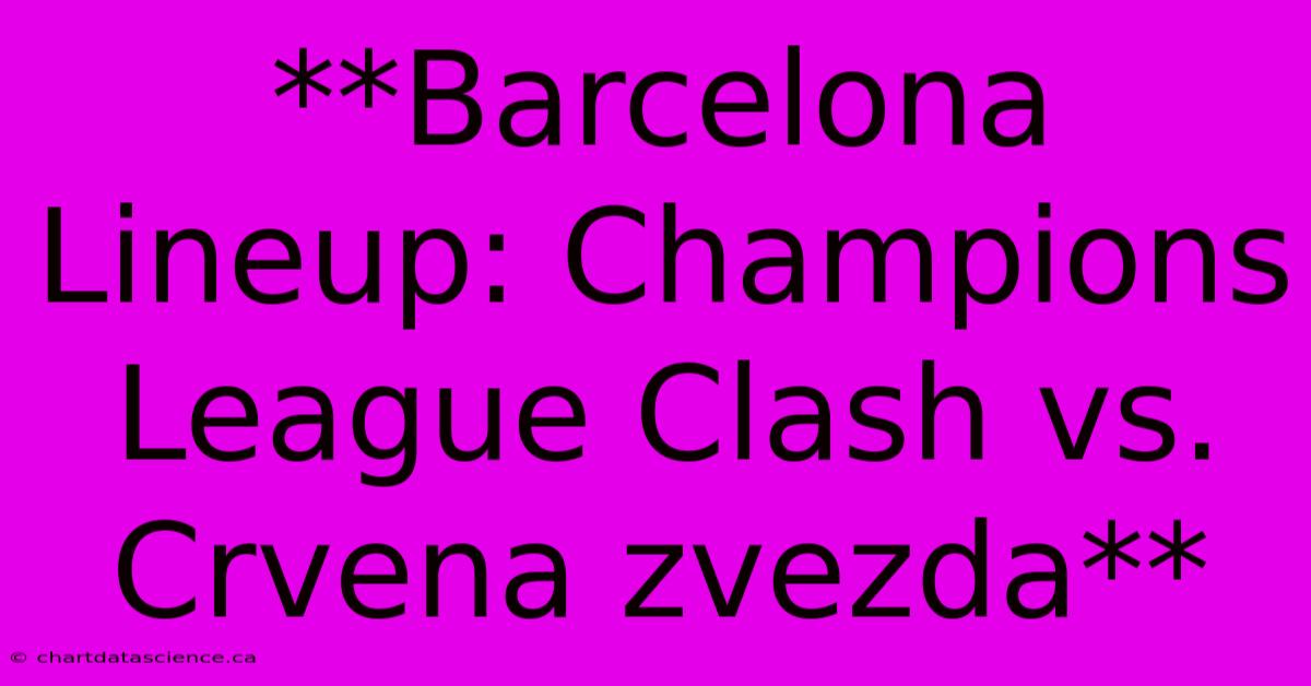 **Barcelona Lineup: Champions League Clash Vs. Crvena Zvezda**