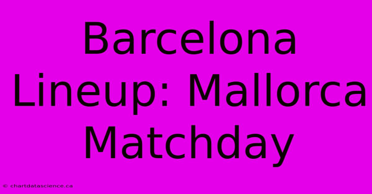 Barcelona Lineup: Mallorca Matchday