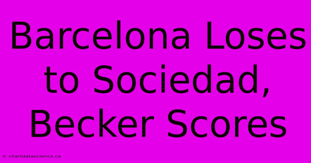 Barcelona Loses To Sociedad, Becker Scores