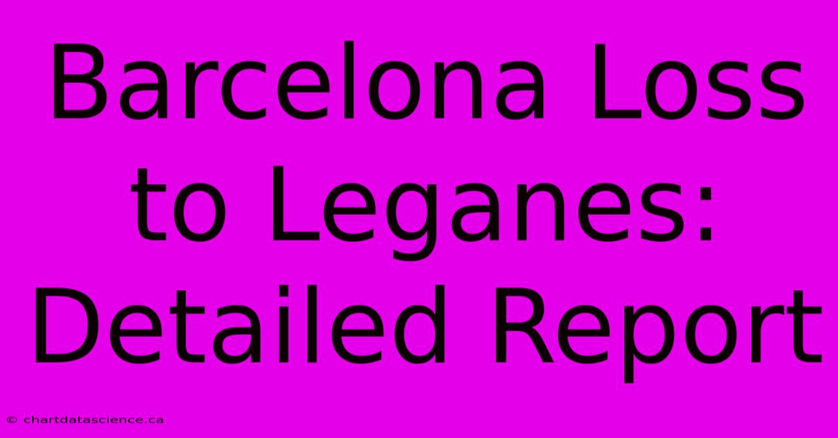 Barcelona Loss To Leganes: Detailed Report