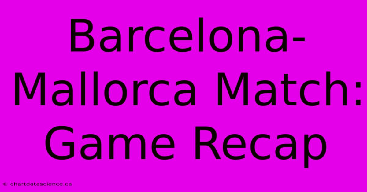 Barcelona-Mallorca Match: Game Recap