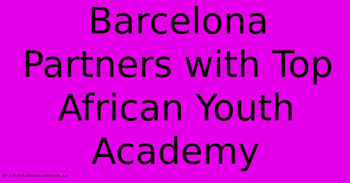 Barcelona Partners With Top African Youth Academy