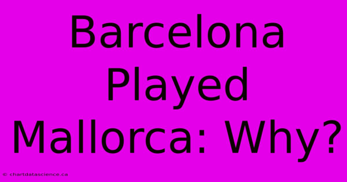 Barcelona Played Mallorca: Why?