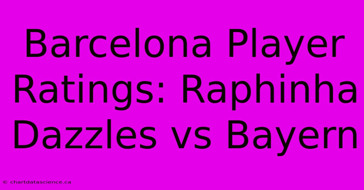 Barcelona Player Ratings: Raphinha Dazzles Vs Bayern