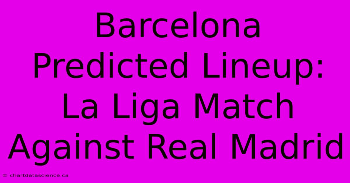 Barcelona Predicted Lineup: La Liga Match Against Real Madrid