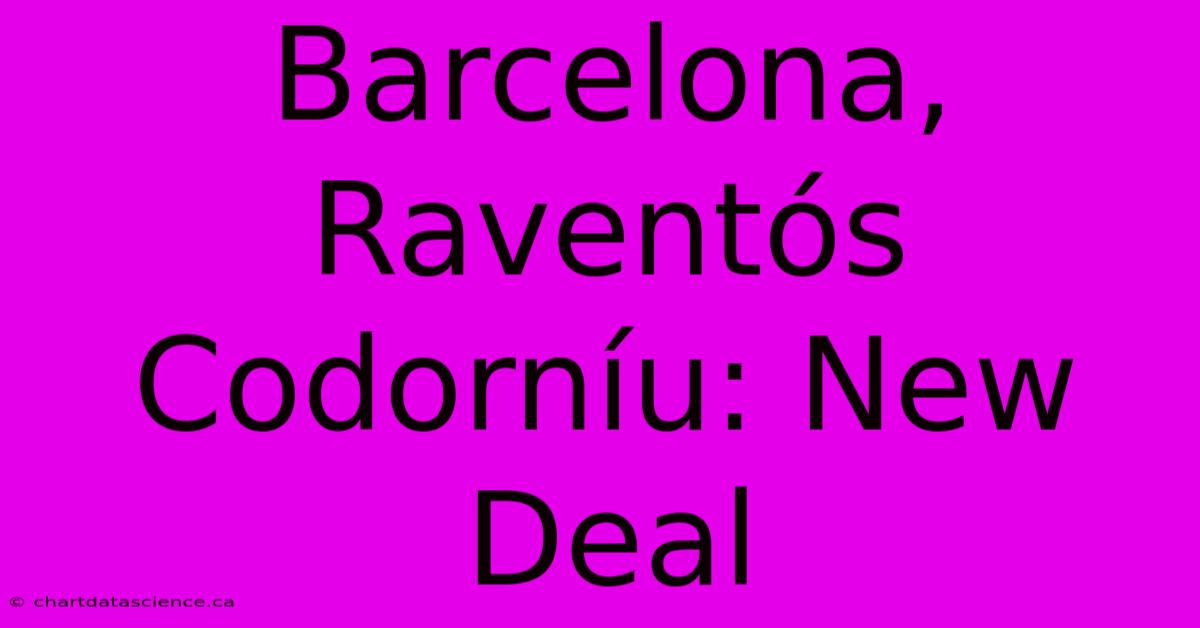 Barcelona, Raventós Codorníu: New Deal