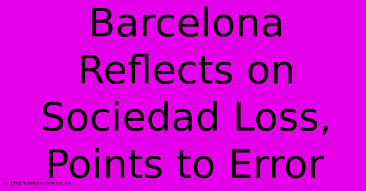 Barcelona Reflects On Sociedad Loss, Points To Error