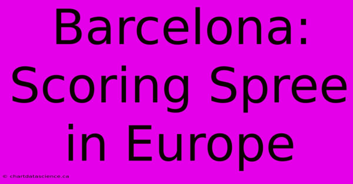 Barcelona: Scoring Spree In Europe