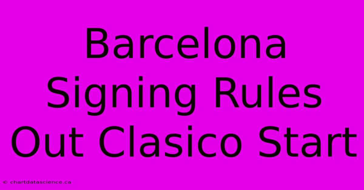 Barcelona Signing Rules Out Clasico Start