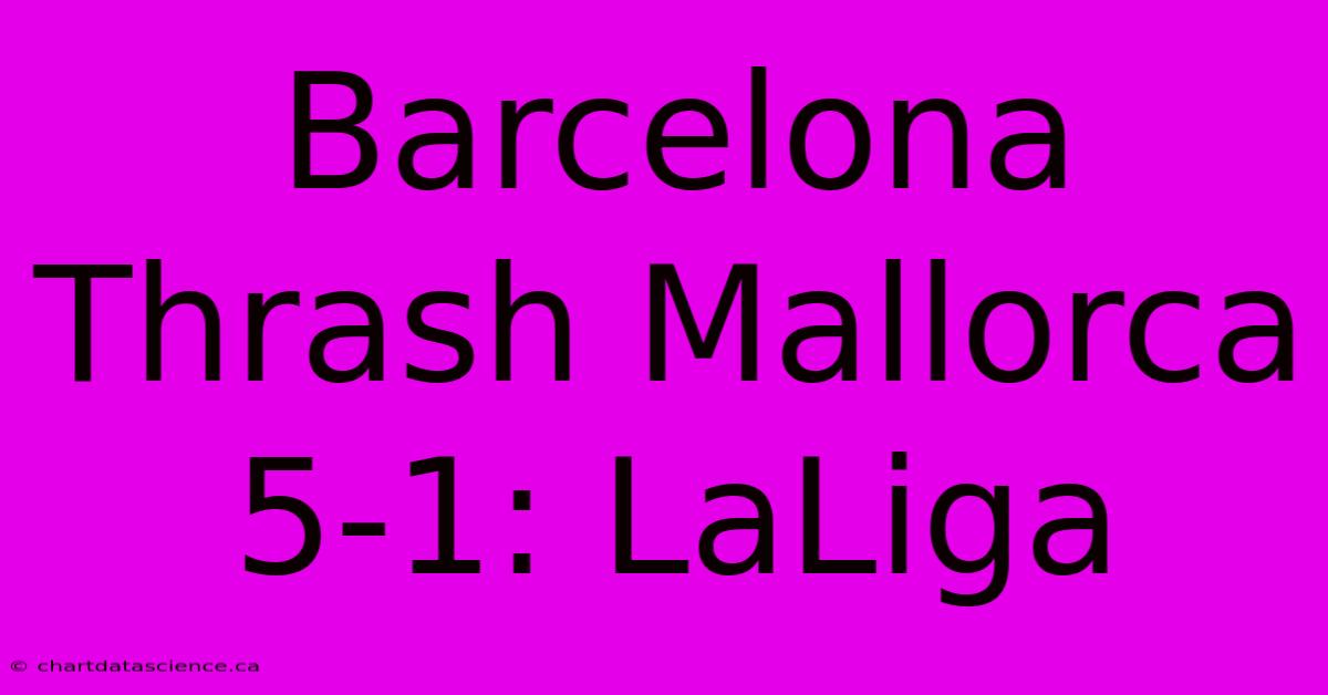 Barcelona Thrash Mallorca 5-1: LaLiga