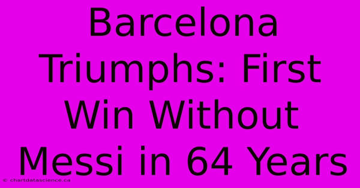 Barcelona Triumphs: First Win Without Messi In 64 Years