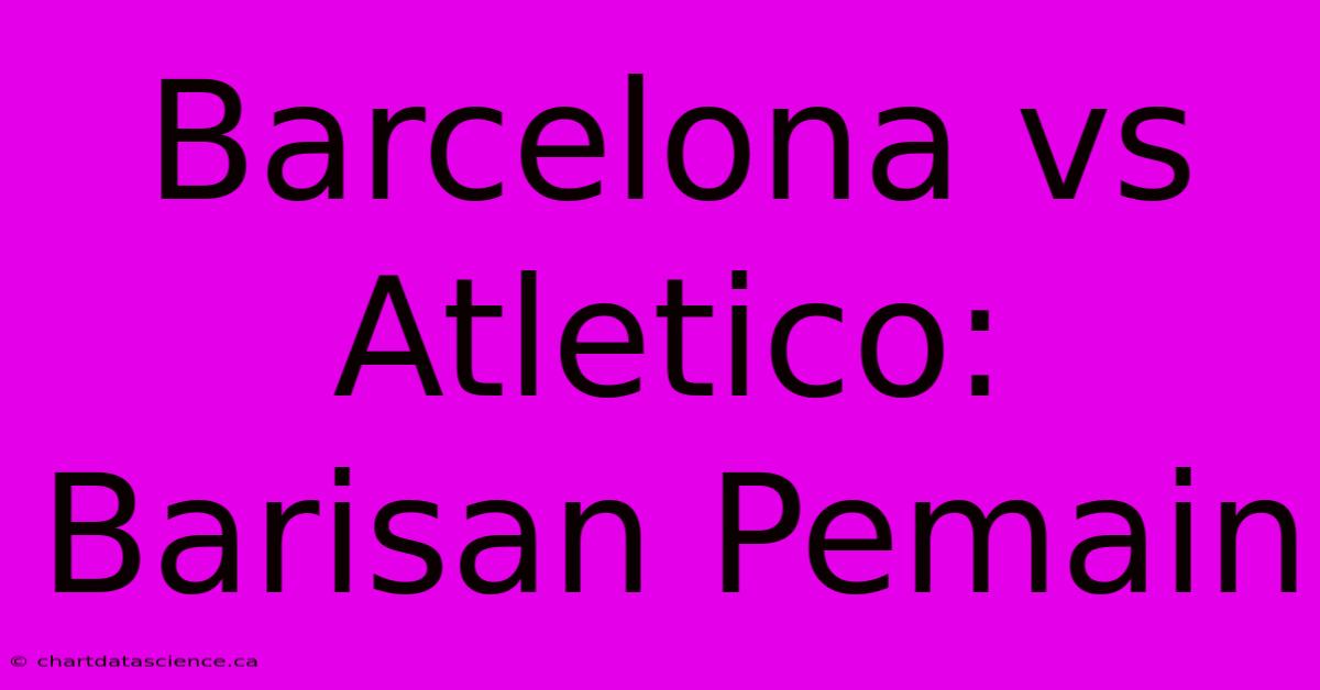 Barcelona Vs Atletico: Barisan Pemain