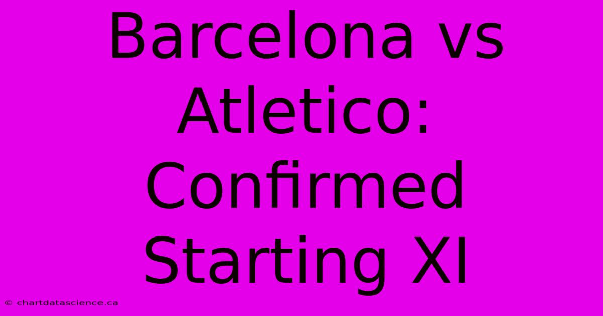 Barcelona Vs Atletico: Confirmed Starting XI