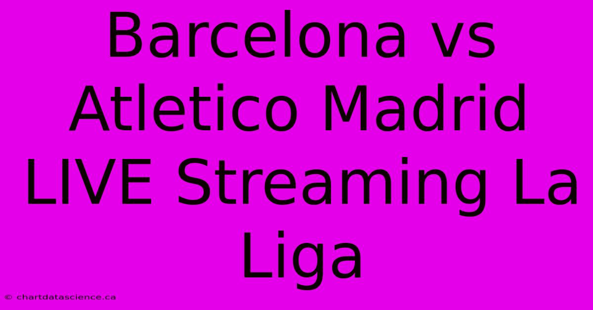 Barcelona Vs Atletico Madrid LIVE Streaming La Liga