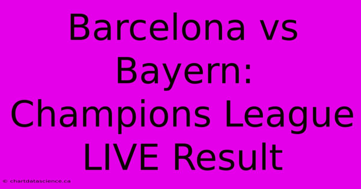 Barcelona Vs Bayern: Champions League LIVE Result