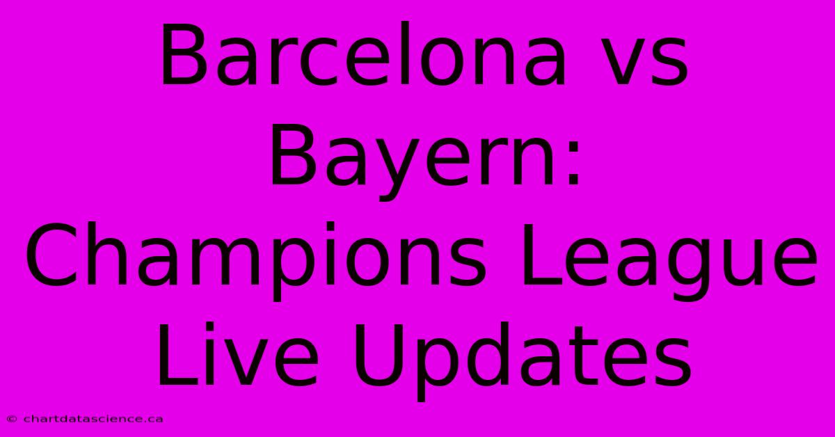 Barcelona Vs Bayern: Champions League Live Updates