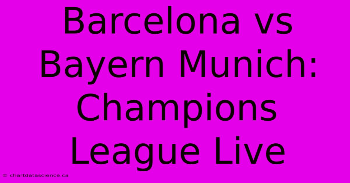 Barcelona Vs Bayern Munich: Champions League Live