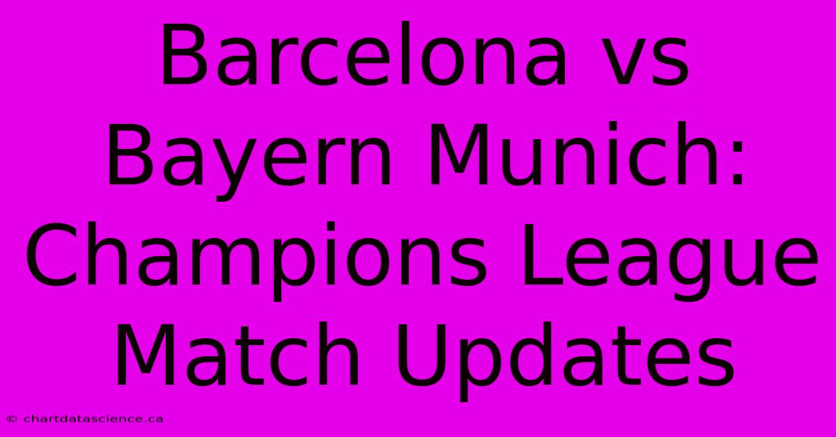 Barcelona Vs Bayern Munich: Champions League Match Updates