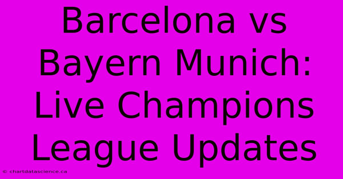 Barcelona Vs Bayern Munich: Live Champions League Updates