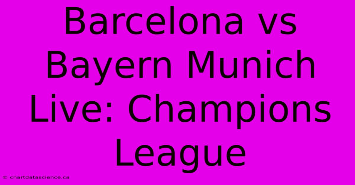 Barcelona Vs Bayern Munich Live: Champions League